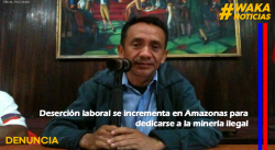 DESERCIÓN LABORAL SE INCREMENTA EN AMAZONAS PARA DEDICARSE A LA MINERÍA ILEGAL